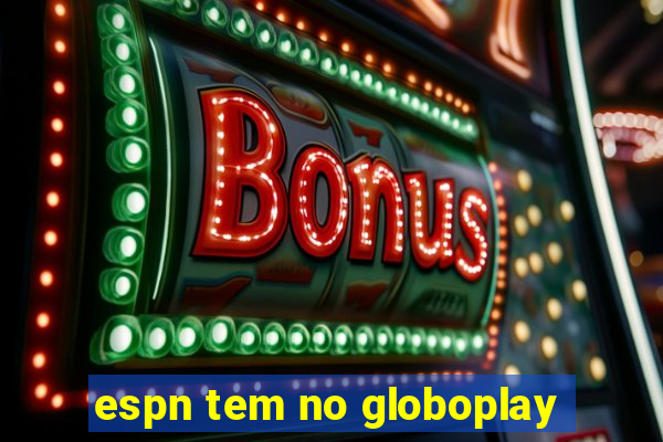 espn tem no globoplay